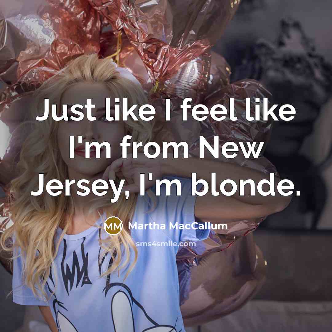 “Just like I feel like I'm from New Jersey, I'm…” quote by Martha MacCallum