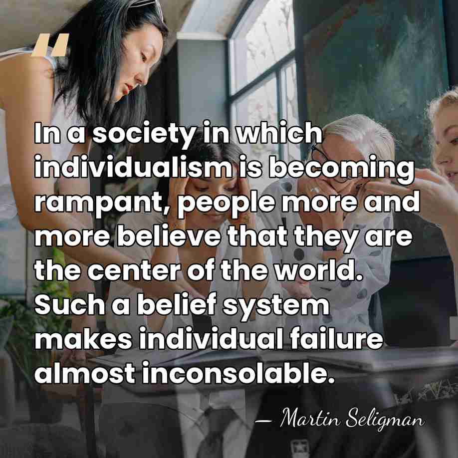 In a society in which individualism is becoming rampant, people more and&hellip; - Martin Seligman