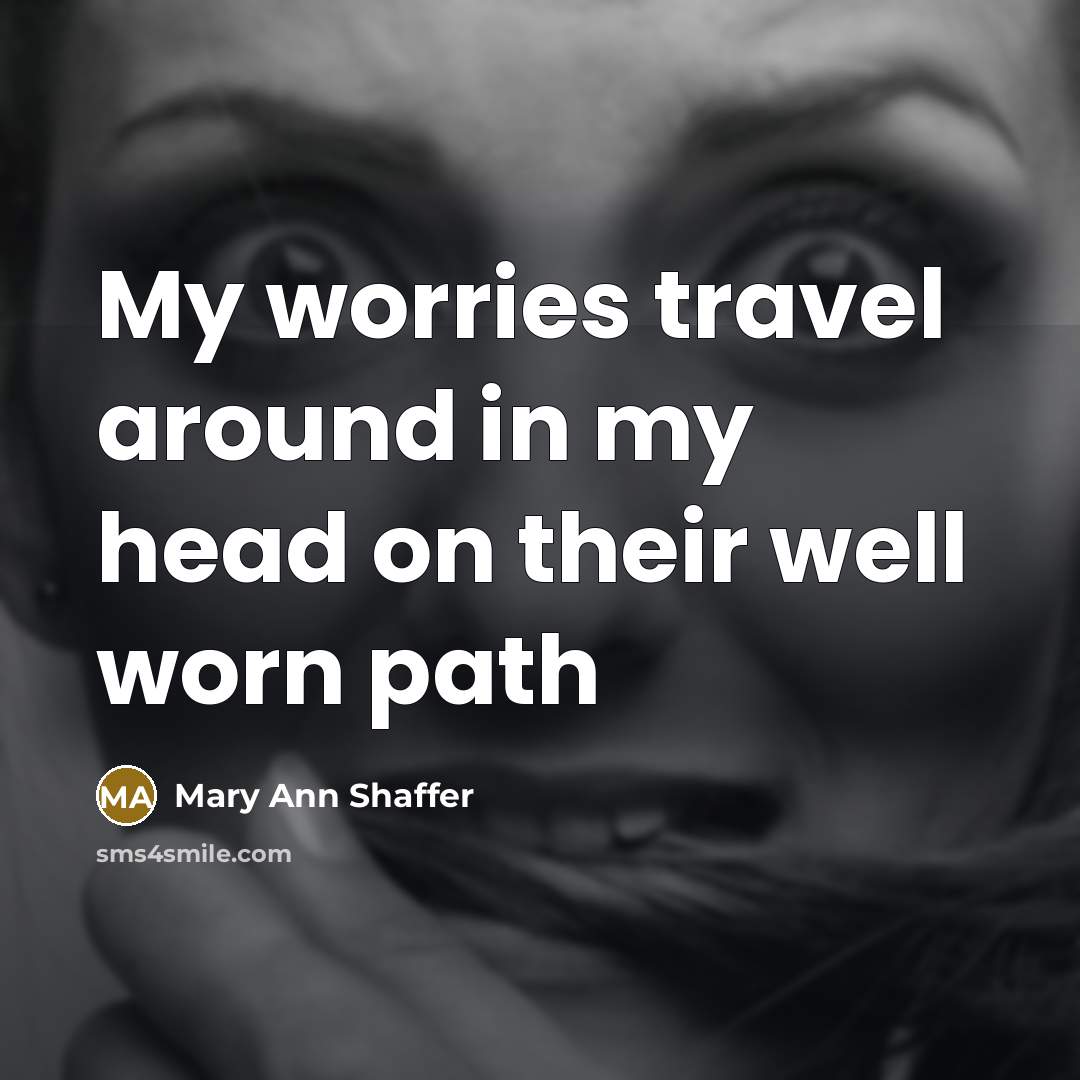 “My worries travel around in my head on their well…” quote by Mary Ann Shaffer