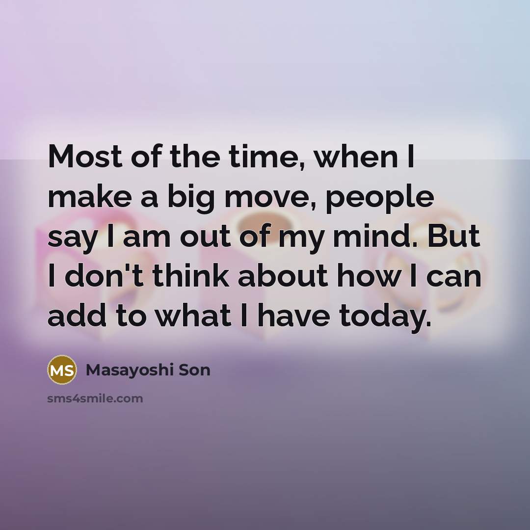 “Most of the time, when I make a big move,…” quote by Masayoshi Son
