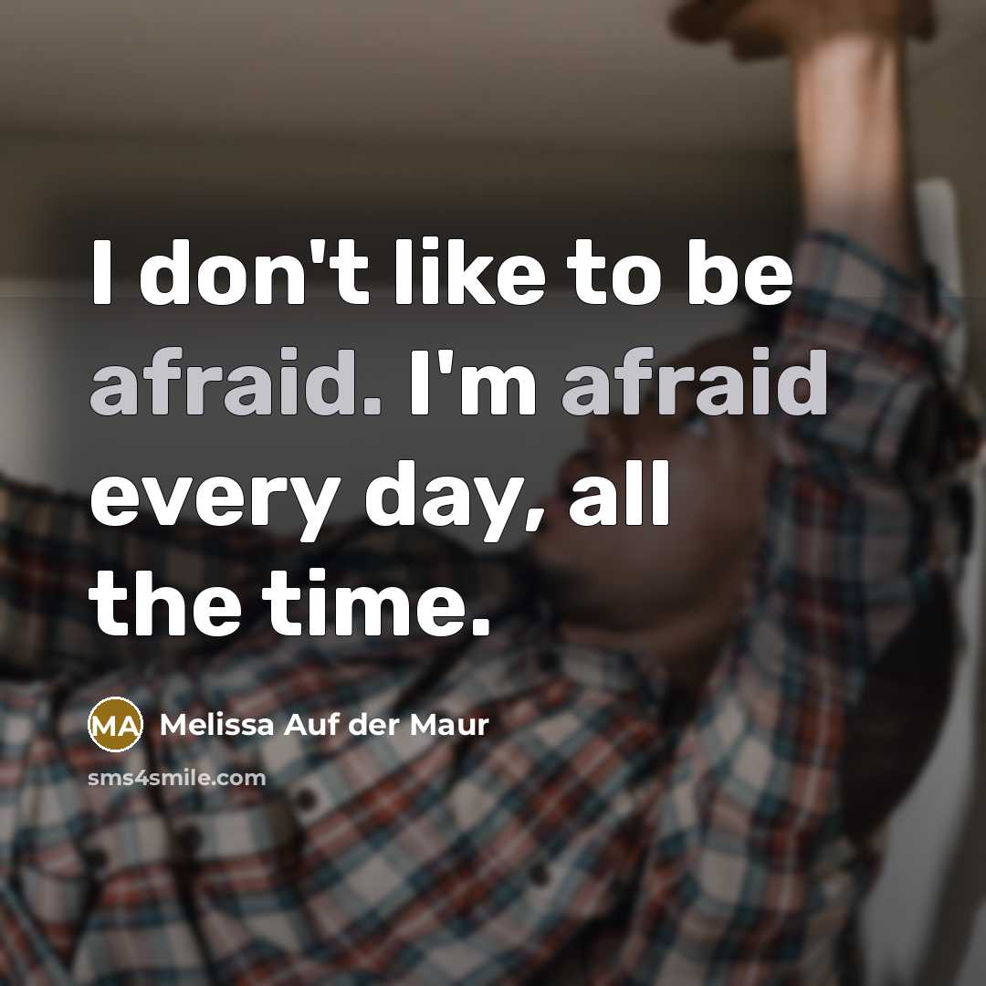 “I don't like to be afraid. I'm afraid every day,…” quote by Melissa Auf der Maur