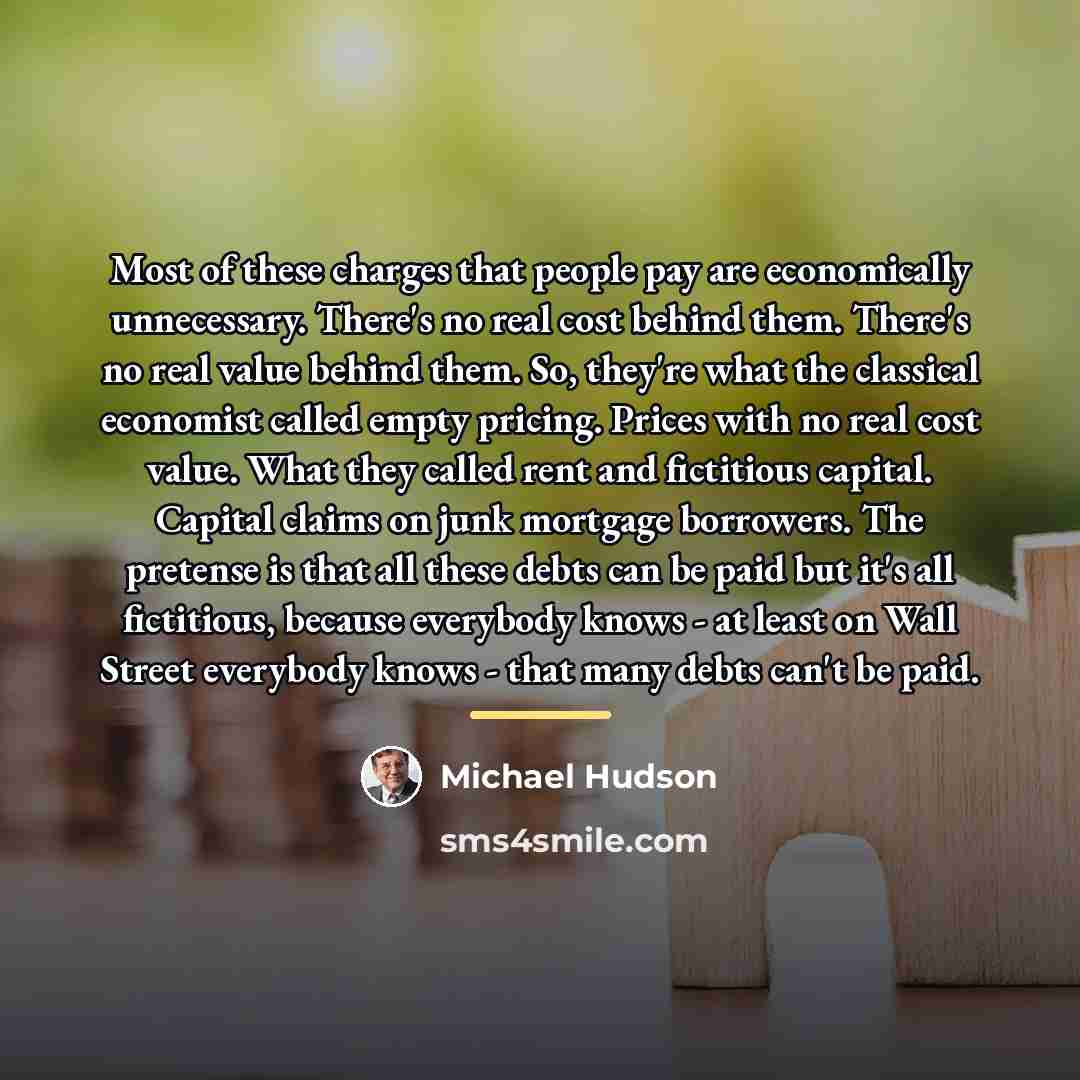 “Most of these charges that people pay are economically unnecessary.…” quote by Michael Hudson