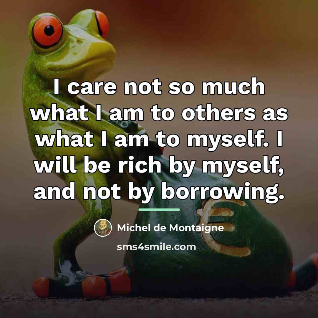 “I care not so much what I am to others…” quote by Michel de Montaigne