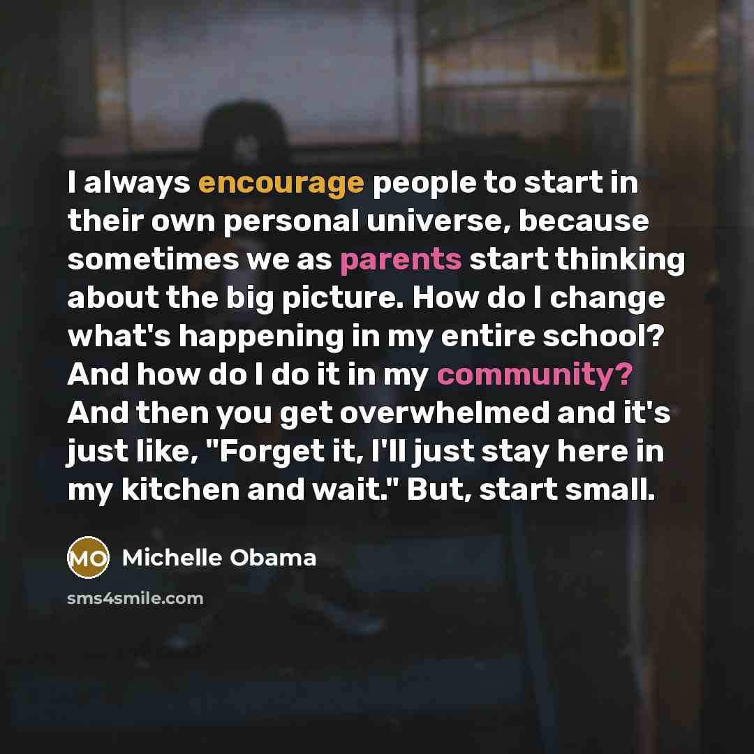 “I always encourage people to start in their own personal…” quote by Michelle Obama