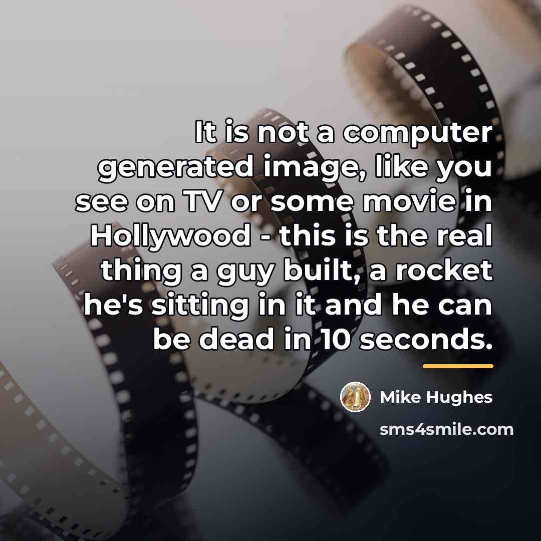 “It is not a computer generated image, like you see…” quote by Mike Hughes