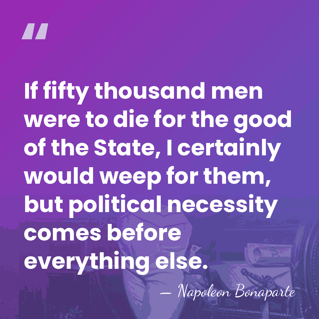 If fifty thousand men were to die for the good of the&hellip; - Napoleon Bonaparte