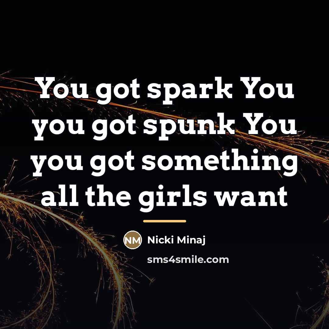 “You got spark You you got spunk You you got…” quote by Nicki Minaj