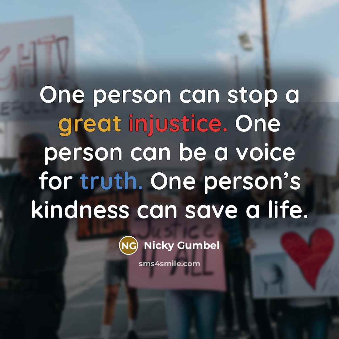 “One person can stop a great injustice. One person can be a voice for truth. One person’s kindness can save a life.” quote by Nicky Gumbel