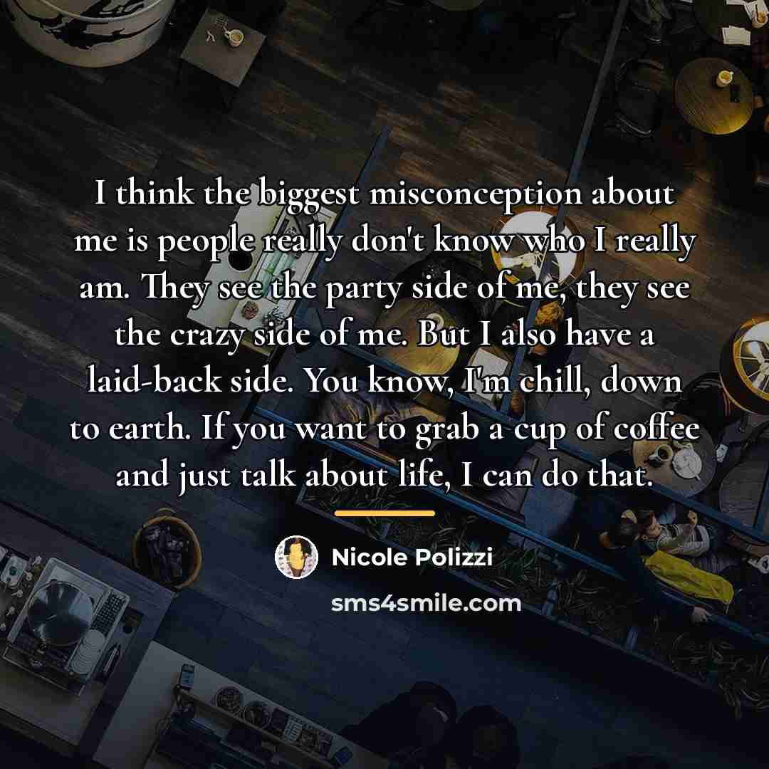 “I think the biggest misconception about me is people really…” quote by Nicole Polizzi