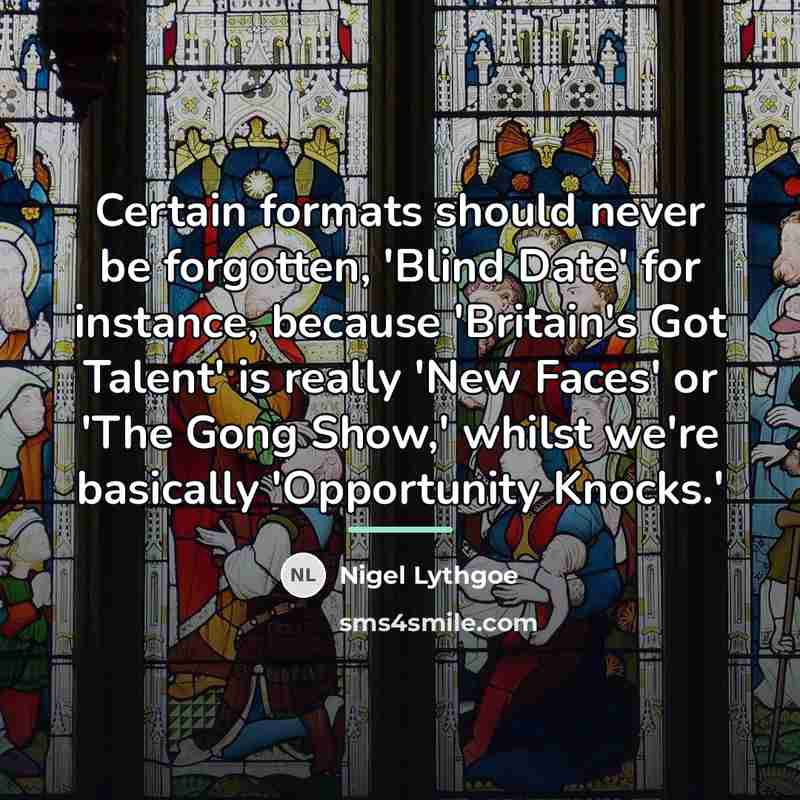 “Certain formats should never be forgotten, 'Blind Date' for instance,…” quote by Nigel Lythgoe