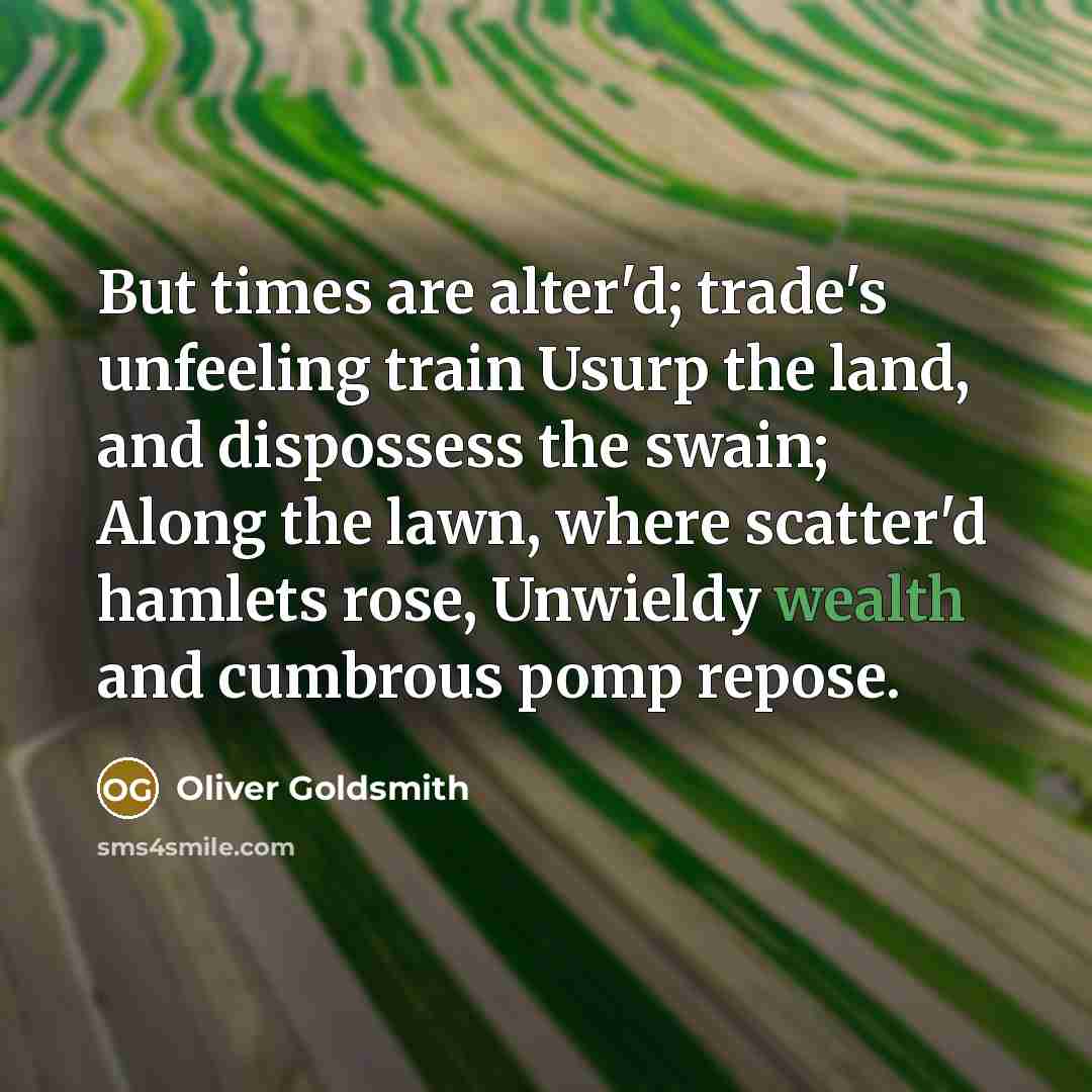 “But times are alter'd; trade's unfeeling train Usurp the land,…” quote by Oliver Goldsmith