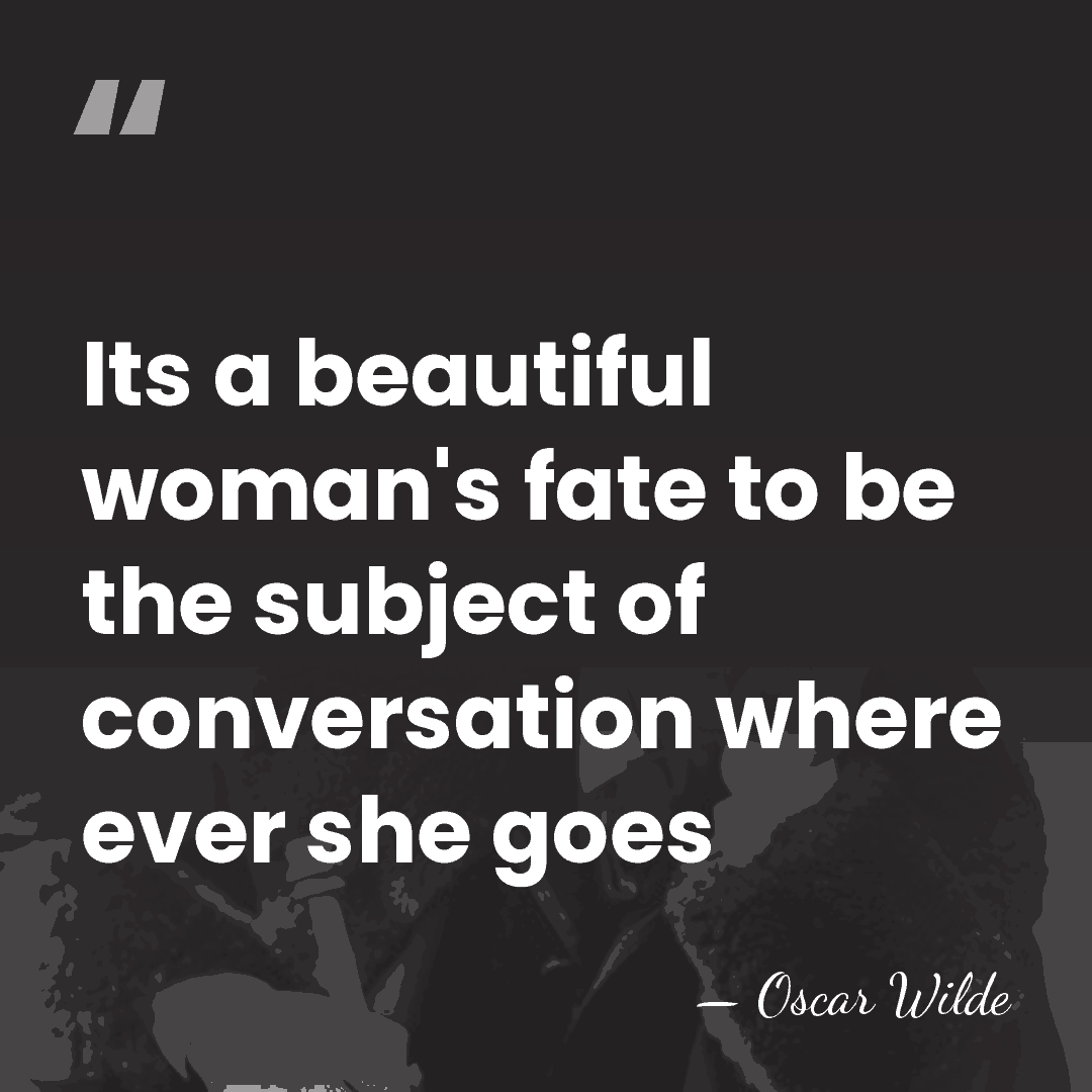 Its a beautiful woman's fate to be the subject of conversation where&hellip; - Oscar Wilde