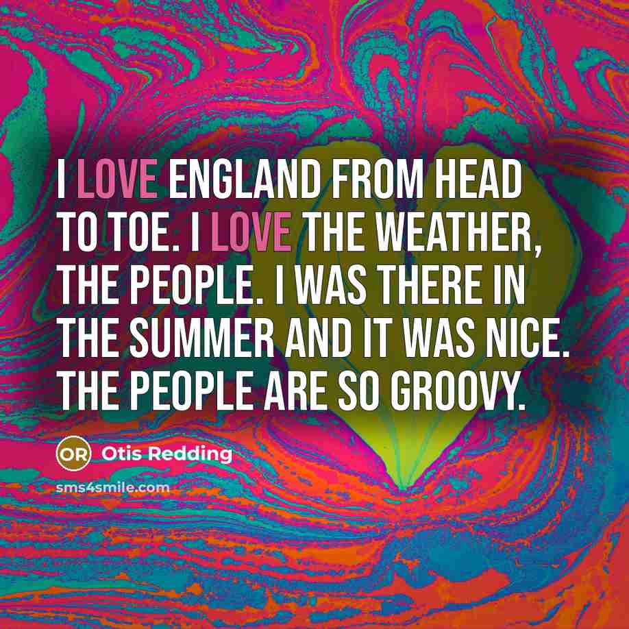 “I love England from head to toe. I love the…” quote by Otis Redding