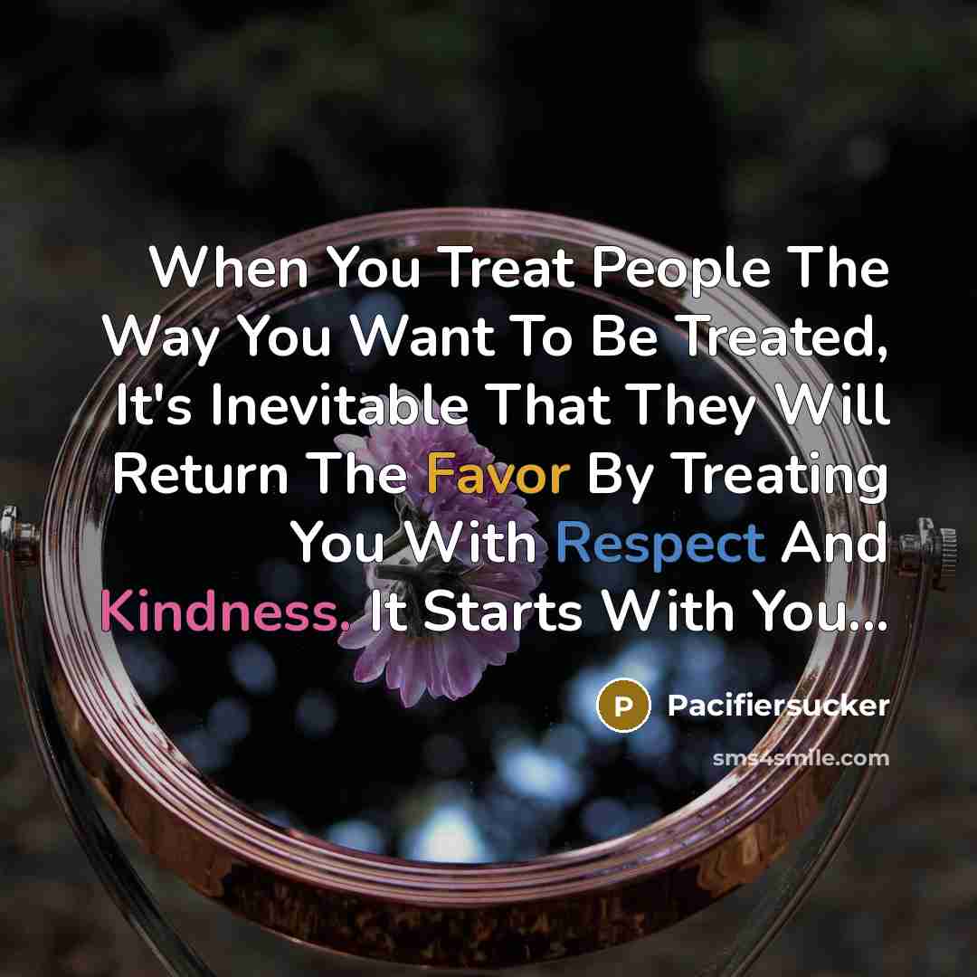 “When You Treat People The Way You Want To Be…” quote by Pacifiersucker
