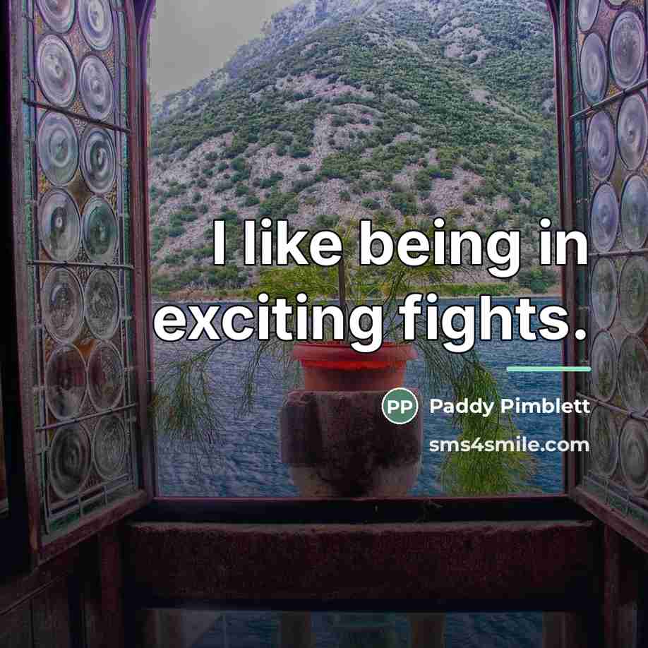 “I like being in exciting fights.…” quote by Paddy Pimblett