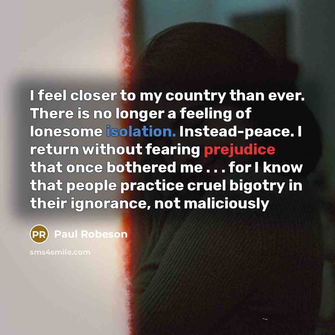 “I feel closer to my country than ever. There is…” quote by Paul Robeson