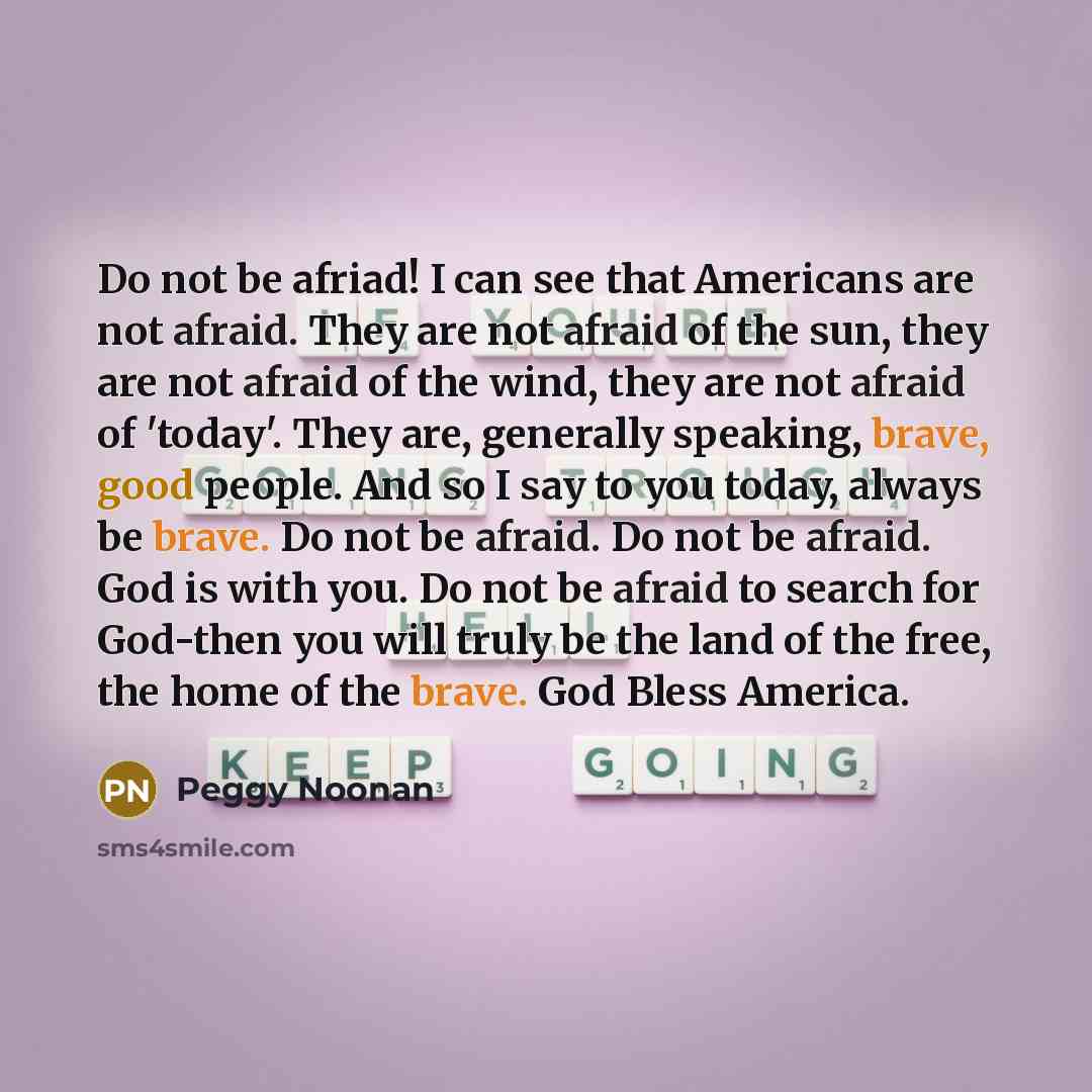 “Do not be afriad! I can see that Americans are…” quote by Peggy Noonan