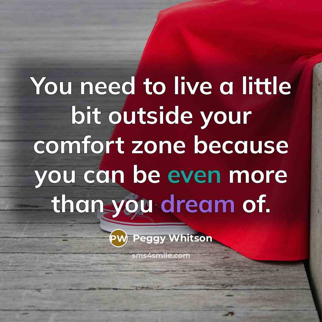 “You need to live a little bit outside your comfort…” quote by Peggy Whitson
