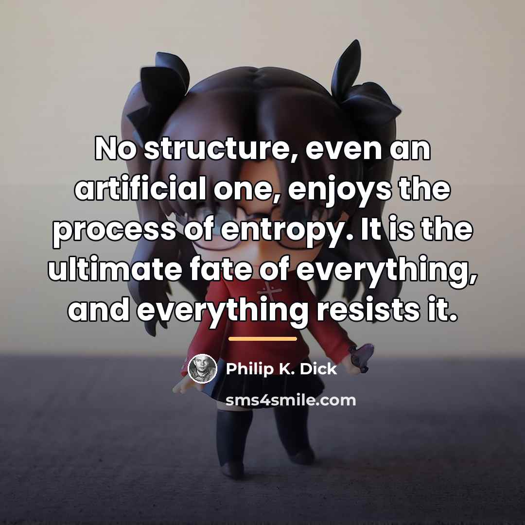 “No structure, even an artificial one, enjoys the process of…” quote by Philip K. Dick