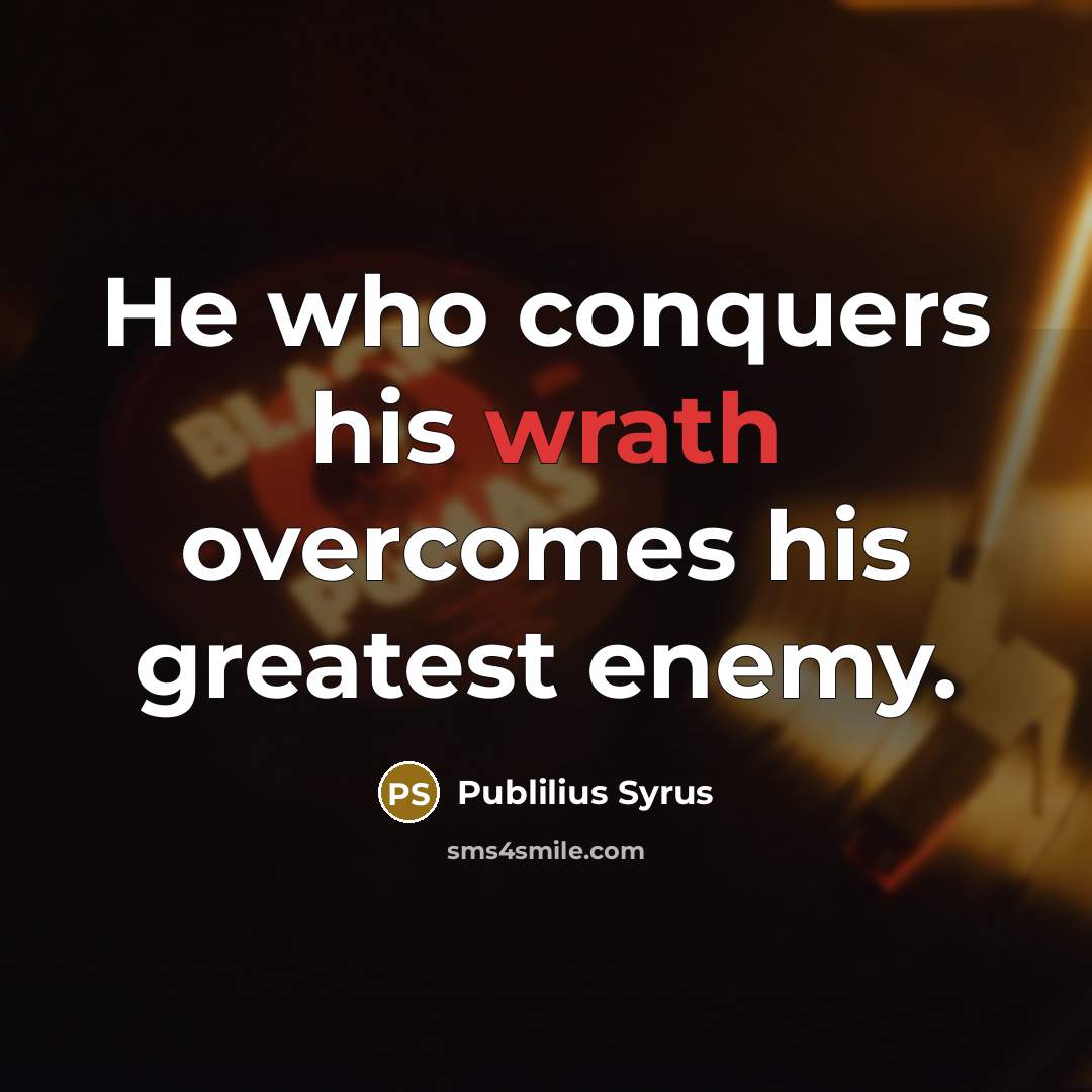 “He who conquers his wrath overcomes his greatest enemy.…” quote by Publilius Syrus