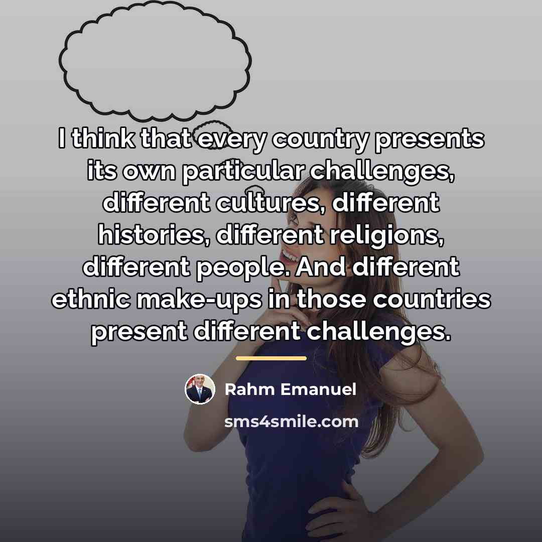 “I think that every country presents its own particular challenges,…” quote by Rahm Emanuel