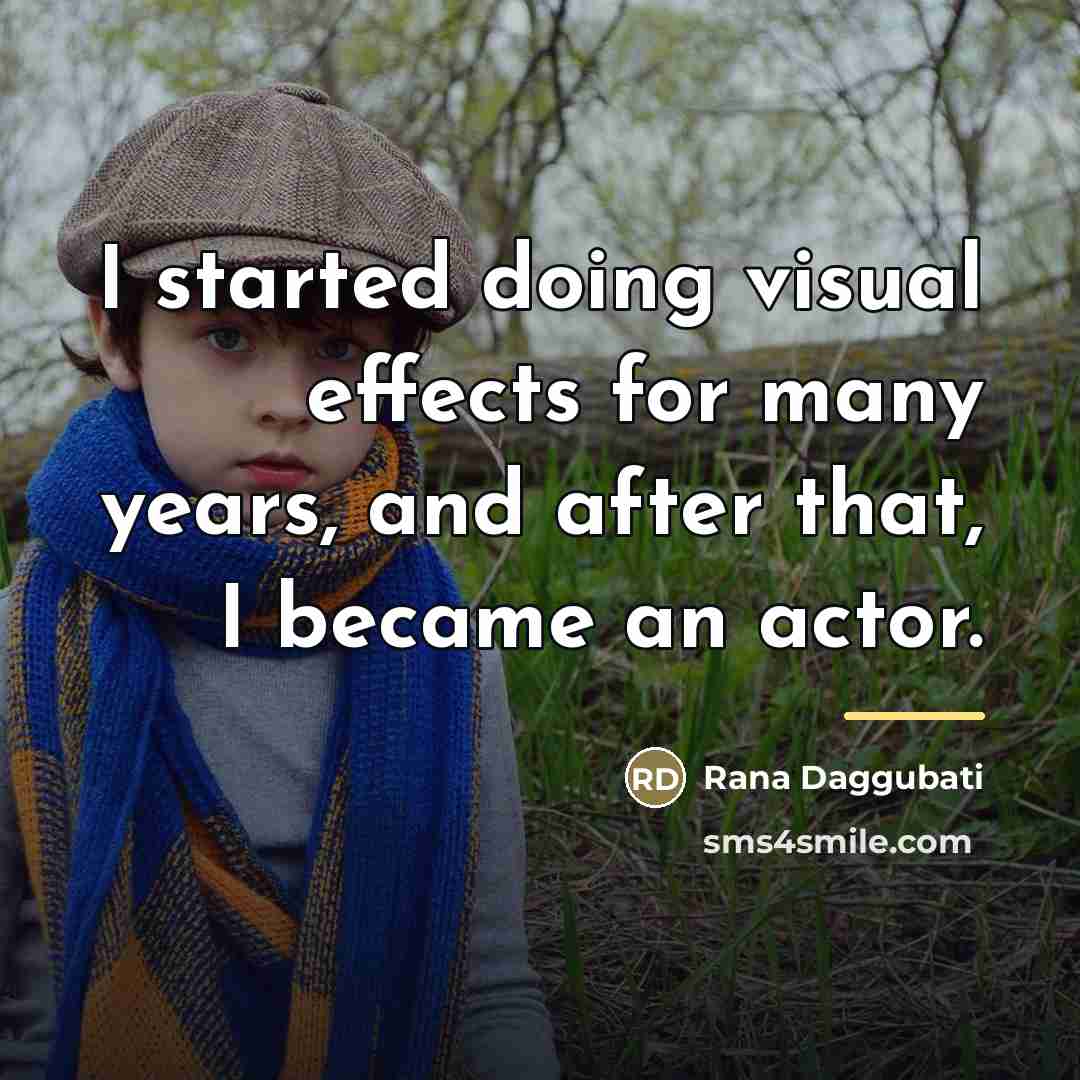 “I started doing visual effects for many years, and after…” quote by Rana Daggubati
