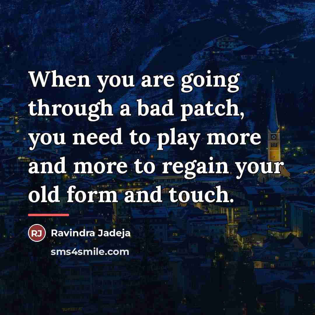 “When you are going through a bad patch, you need…” quote by Ravindra Jadeja