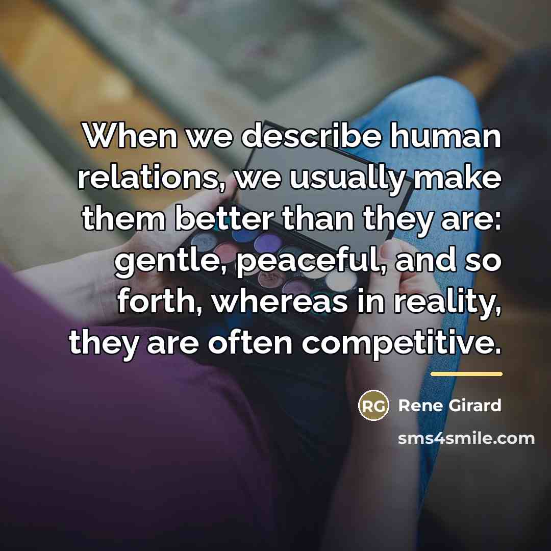 “When we describe human relations, we usually make them better…” quote by Rene Girard