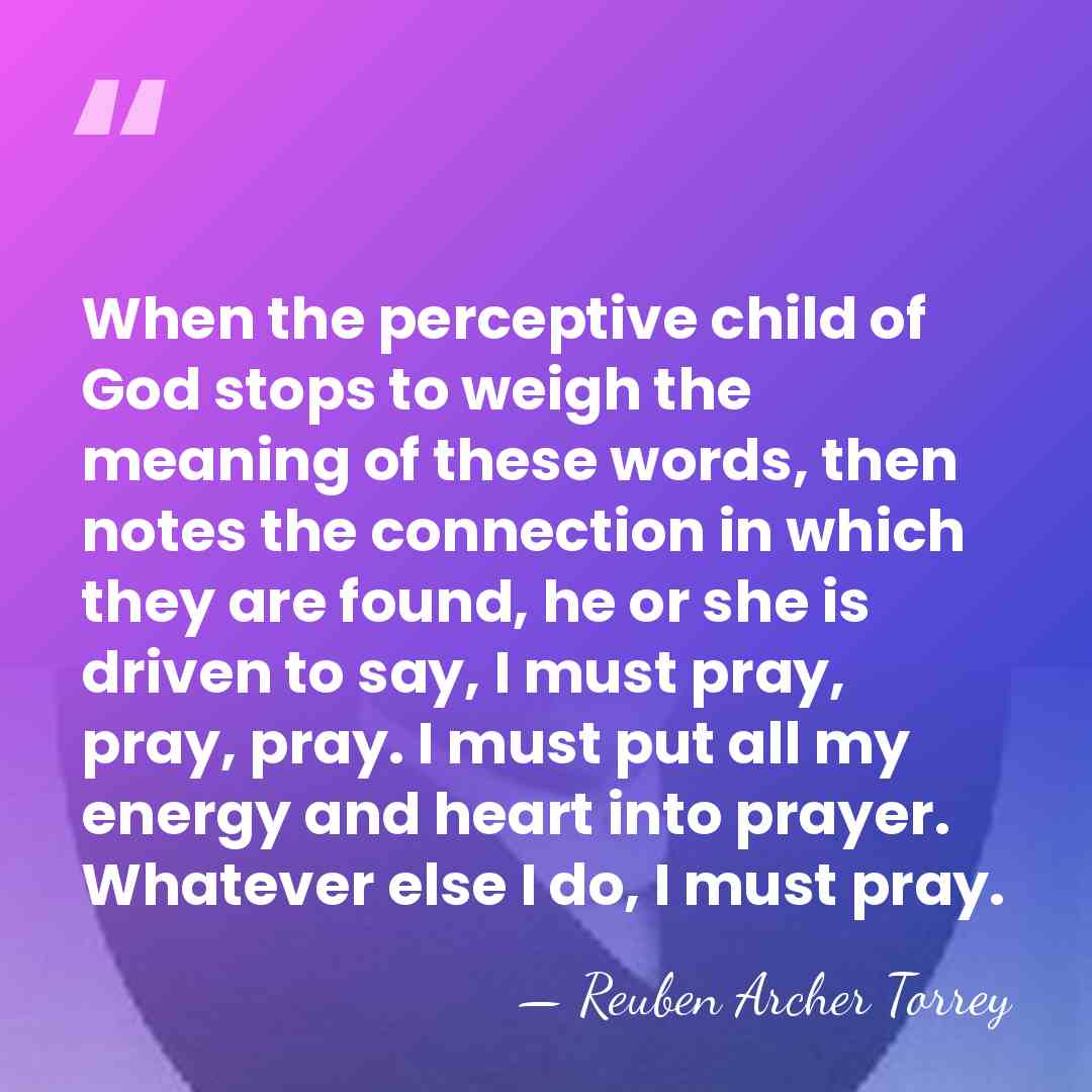 When the perceptive child of God stops to weigh the meaning of&hellip; - Reuben Archer Torrey