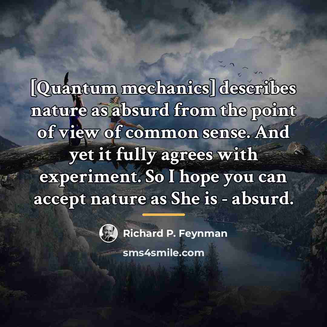 “[Quantum mechanics] describes nature as absurd from the point of…” quote by Richard P. Feynman