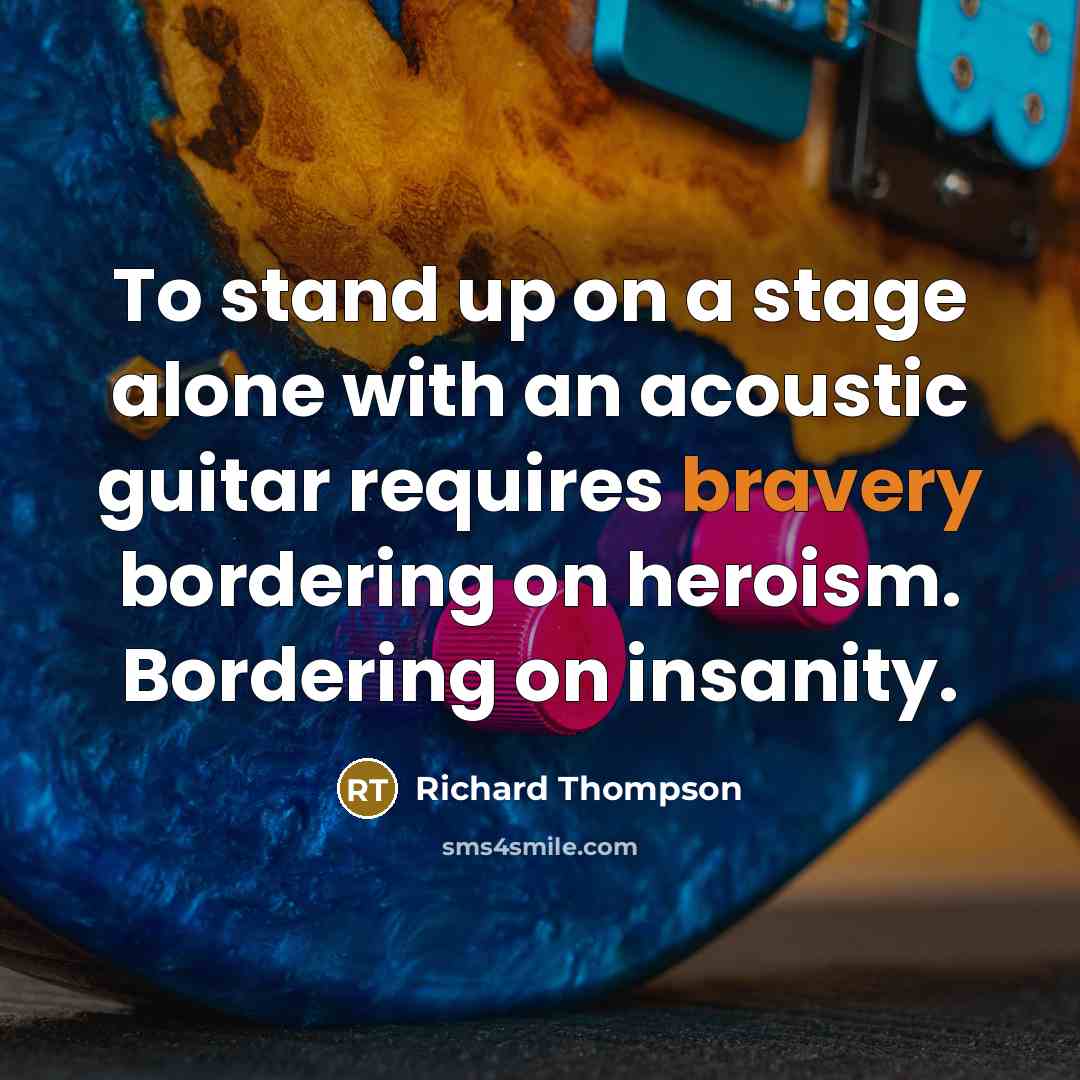 “To stand up on a stage alone with an acoustic…” quote by Richard Thompson