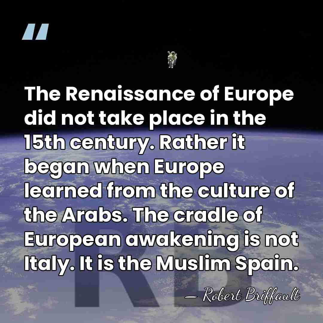 The Renaissance of Europe did not take place in the 15th century.&hellip; - Robert Briffault