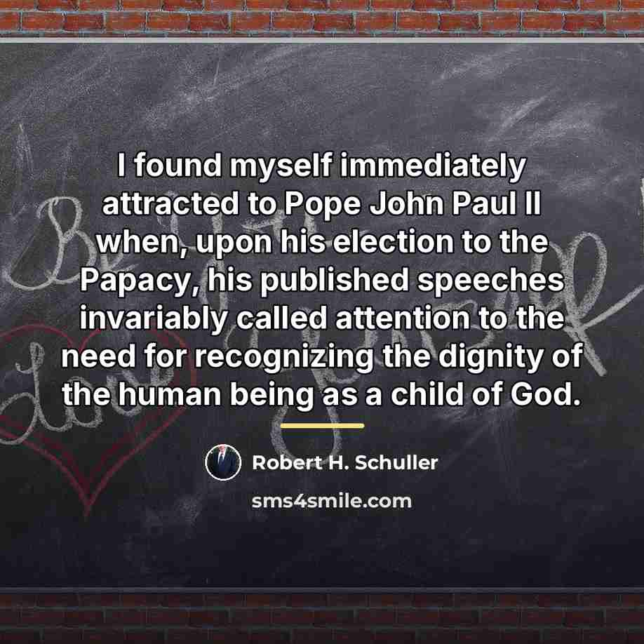 “I found myself immediately attracted to Pope John Paul II…” quote by Robert H. Schuller