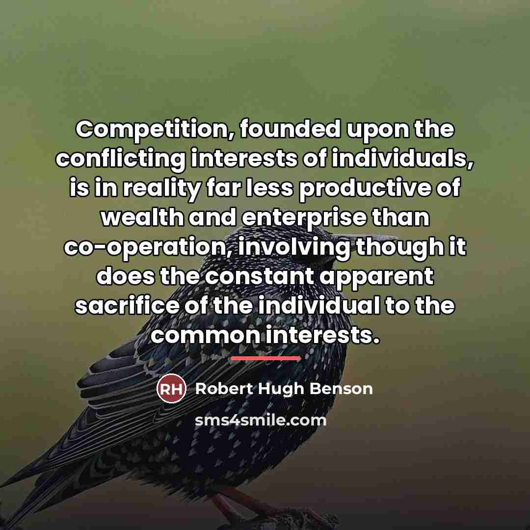 “Competition, founded upon the conflicting interests of individuals, is in…” quote by Robert Hugh Benson