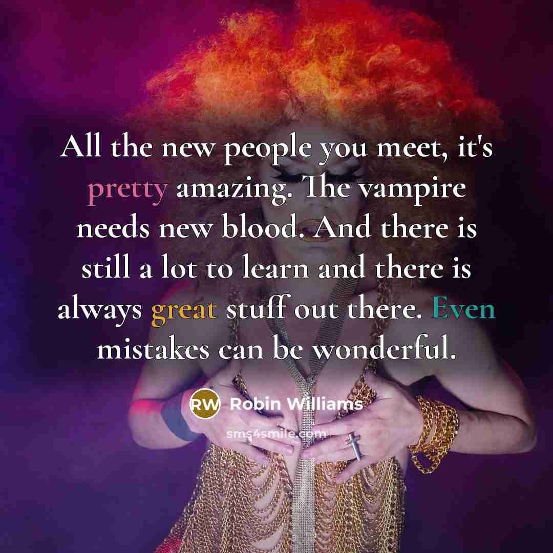 “All the new people you meet, it's pretty amazing. The…” quote by Robin Williams