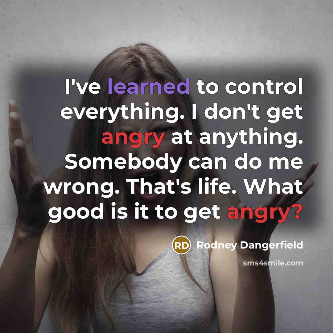 “I've learned to control everything. I don't get angry at…” quote by Rodney Dangerfield
