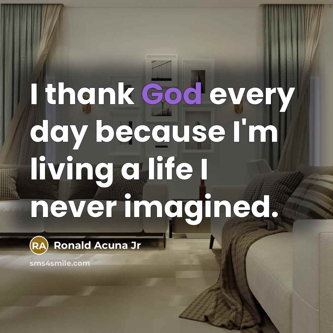 “I thank God every day because I'm living a life…” quote by Ronald Acuna Jr