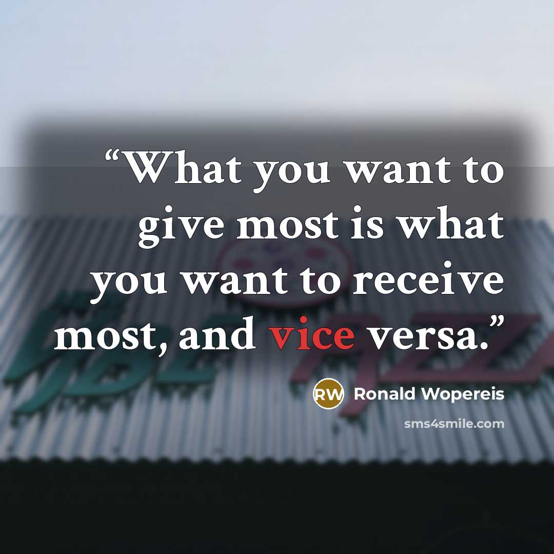 “What you want to give most is what you want to receive most, and vice versa.” quote by Ronald Wopereis