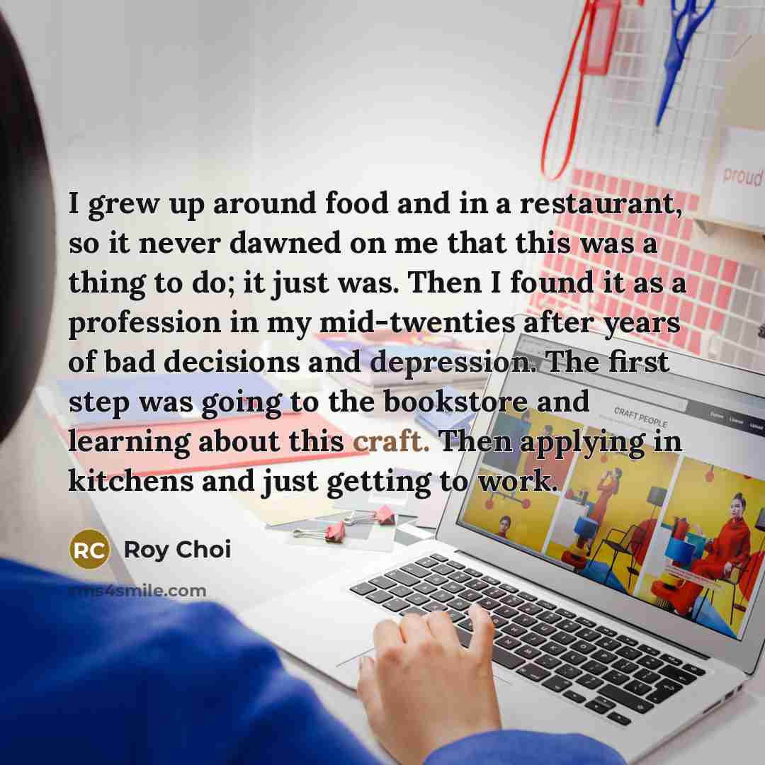 “I grew up around food and in a restaurant, so…” quote by Roy Choi