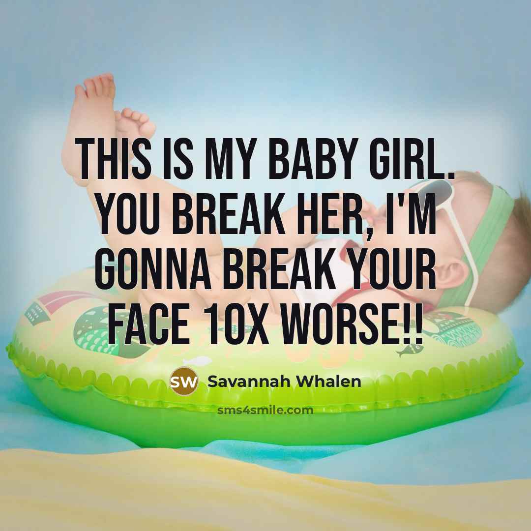“This is my baby girl. You break her, I'm gonna break your face 10x worse!!” quote by Savannah Whalen