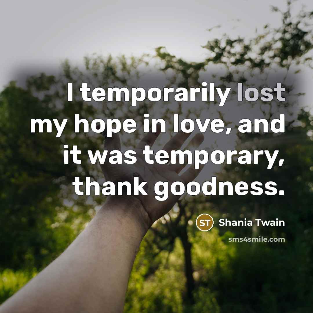 “I temporarily lost my hope in love, and it was…” quote by Shania Twain