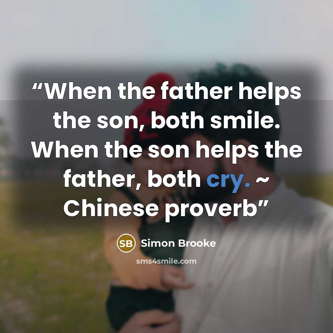 “When the father helps the son, both smile. When the son helps the father, both cry. ~ Chinese proverb” quote by Simon Brooke