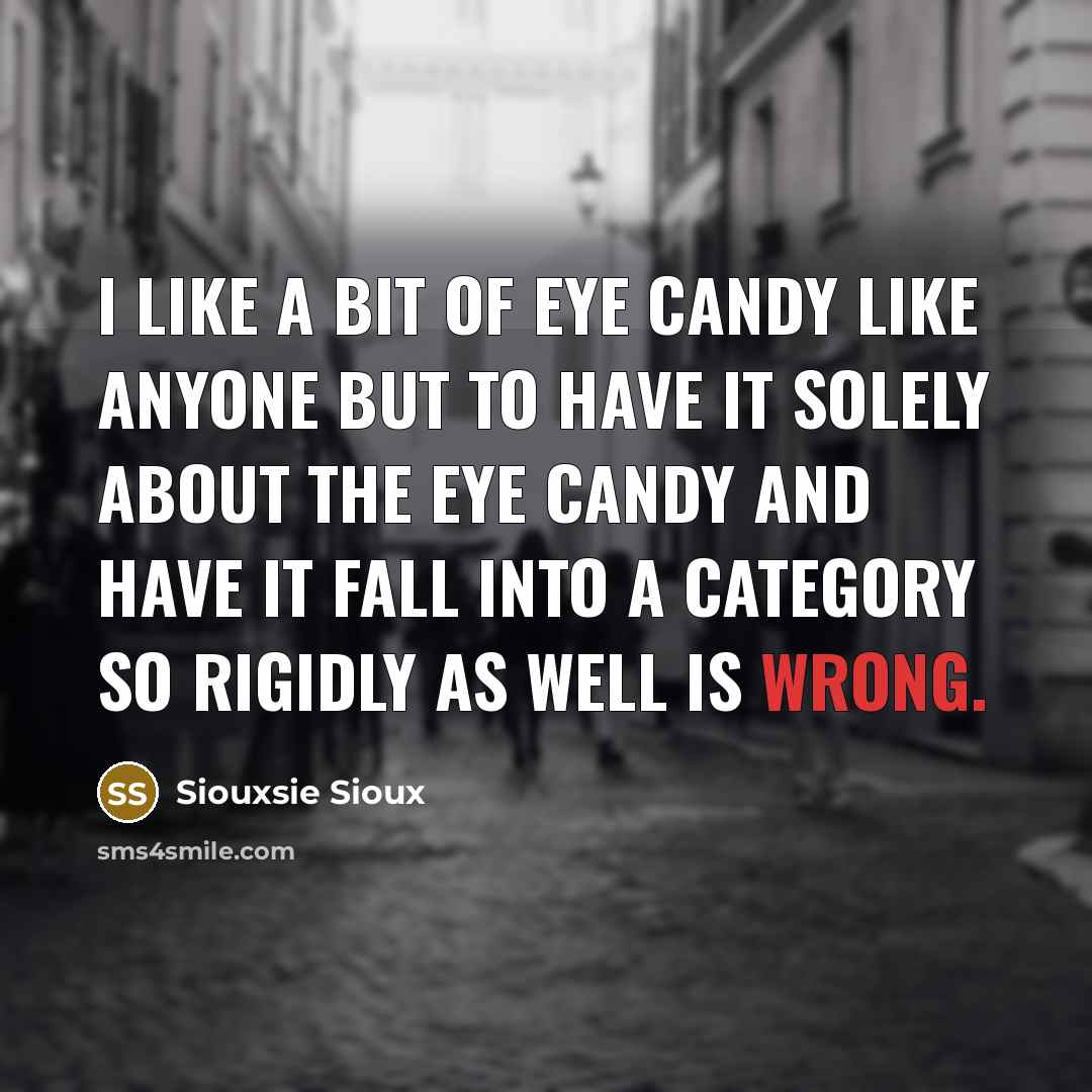 “I like a bit of eye candy like anyone but…” quote by Siouxsie Sioux