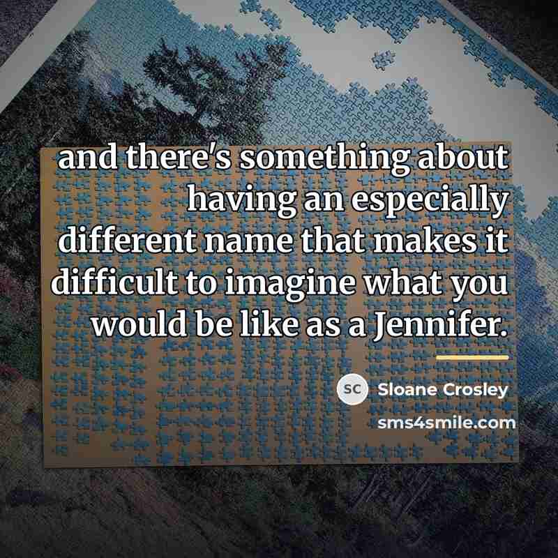 “and there's something about having an especially different name that…” quote by Sloane Crosley