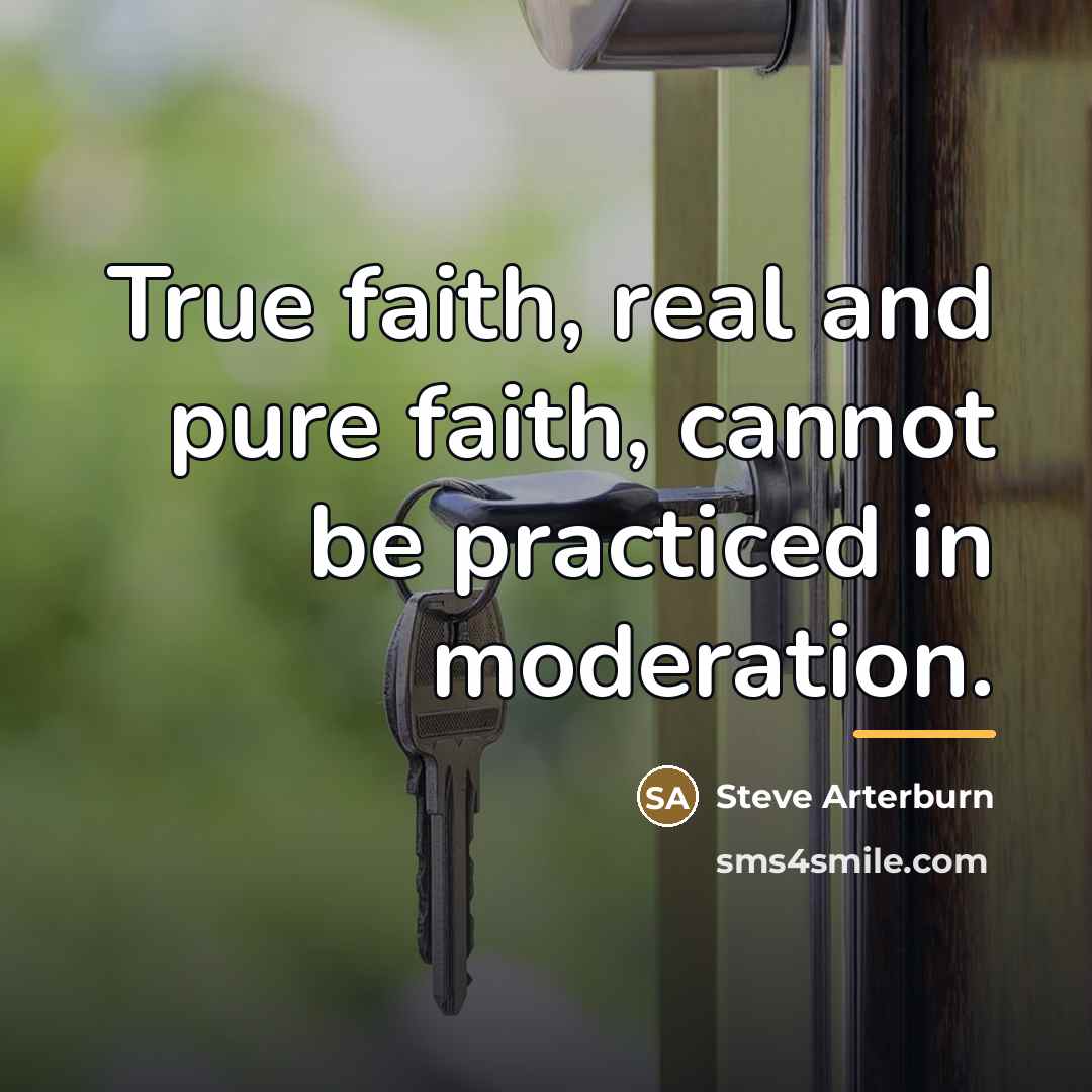 “True faith, real and pure faith, cannot be practiced in…” quote by Steve Arterburn