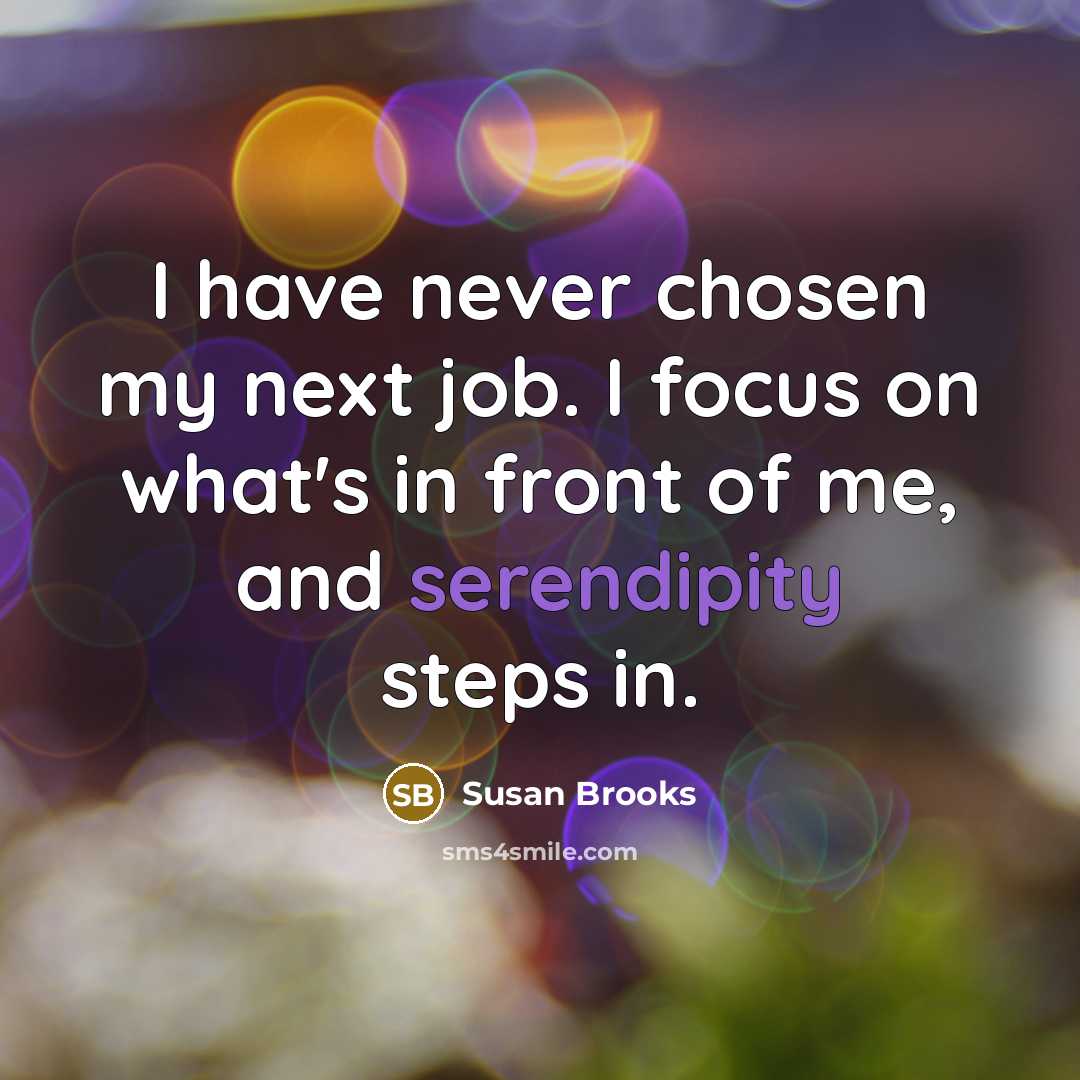 “I have never chosen my next job. I focus on…” quote by Susan Brooks