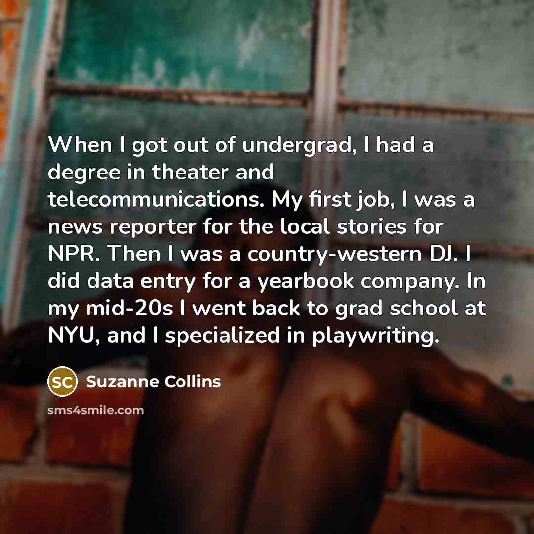 “When I got out of undergrad, I had a degree…” quote by Suzanne Collins