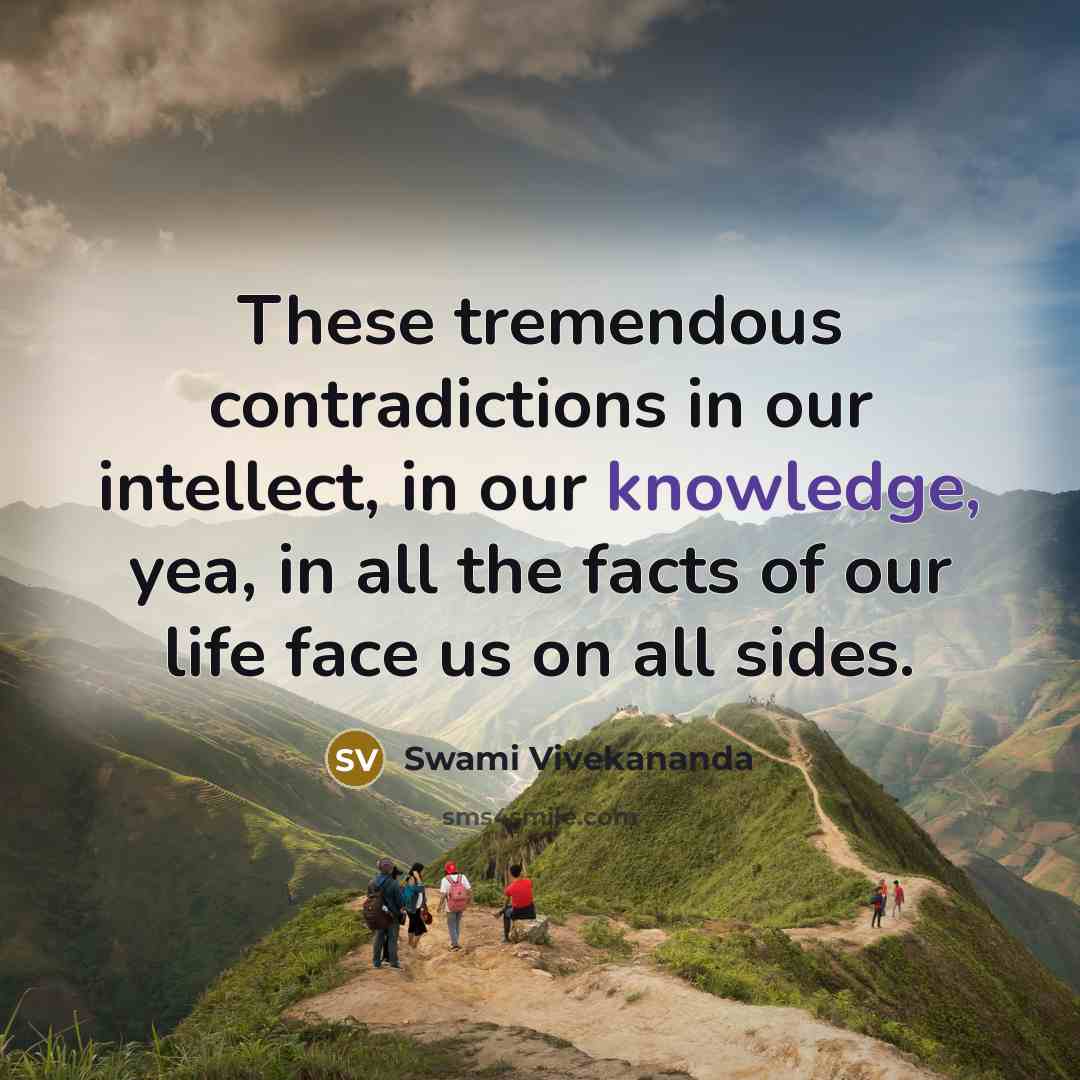 “These tremendous contradictions in our intellect, in our knowledge, yea,…” quote by Swami Vivekananda