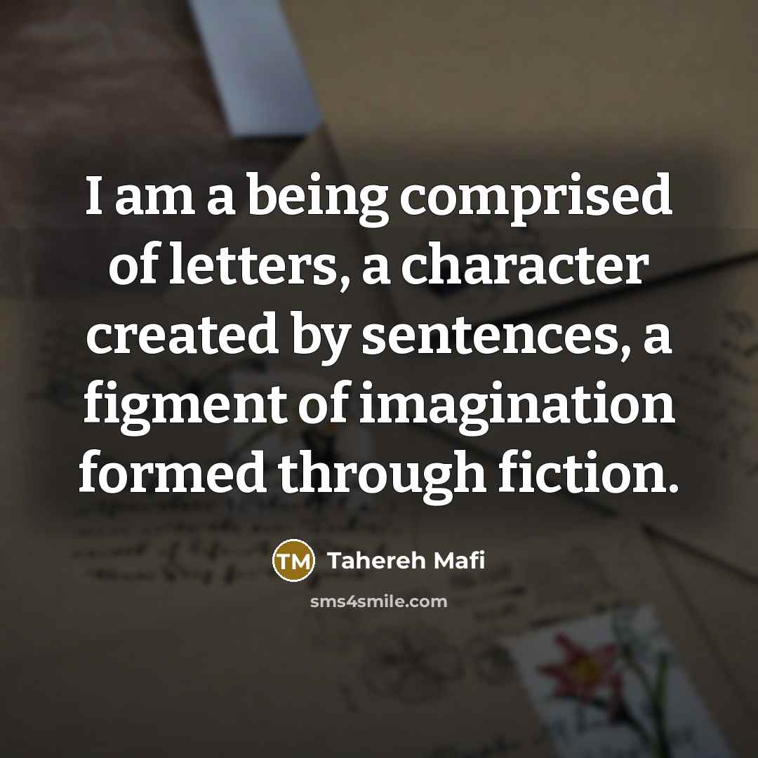 “I am a being comprised of letters, a character created…” quote by Tahereh Mafi