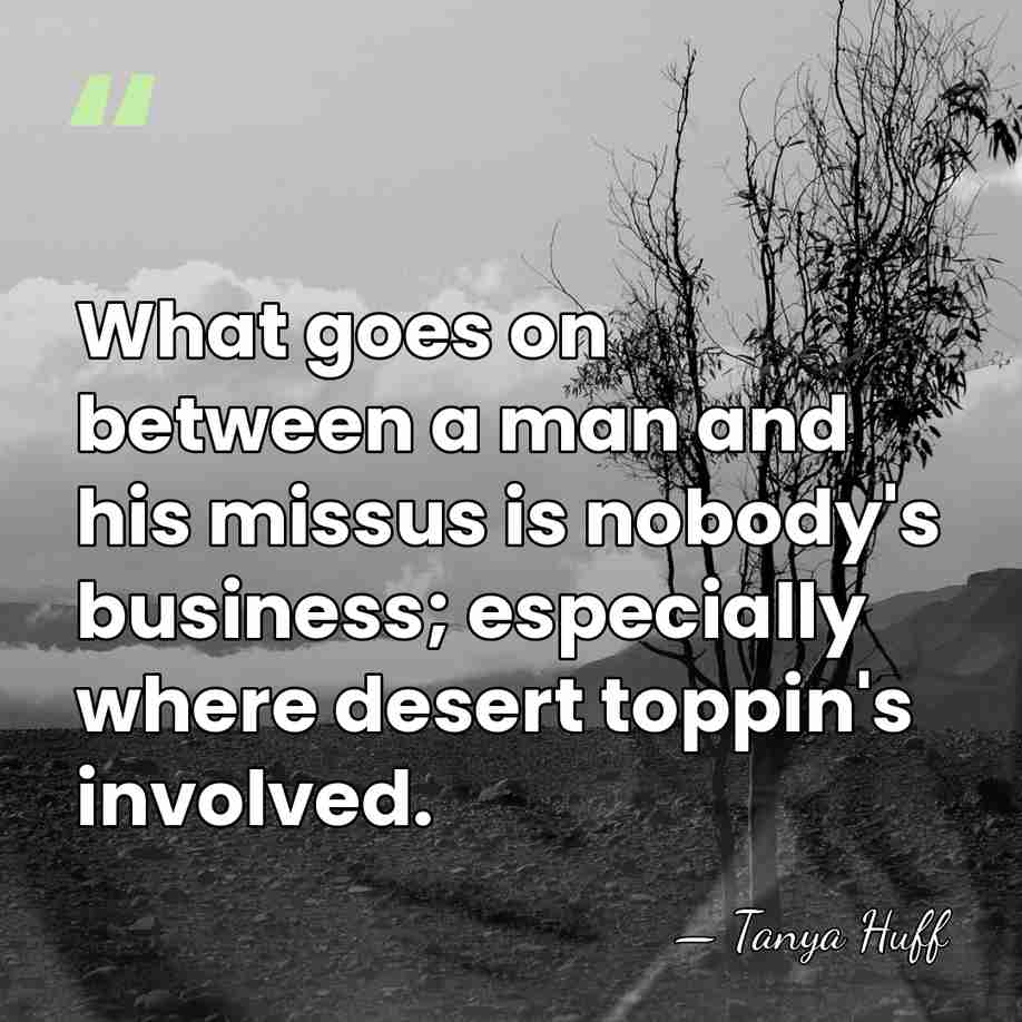 What goes on between a man and his missus is nobody's business;&hellip; - Tanya Huff